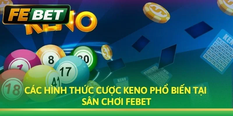 Các hình thức cược Keno phổ biến tại sân chơi Febet