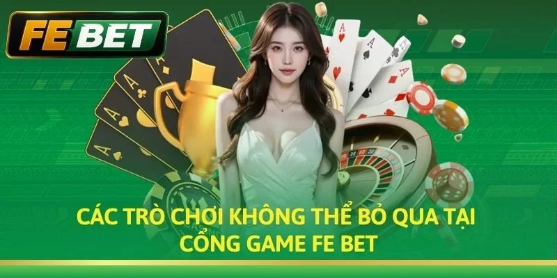 Các trò chơi không thể bỏ qua tại cổng game Fe bet