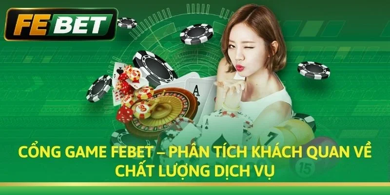Cổng game Febet – Phân tích khách quan về chất lượng dịch vụ