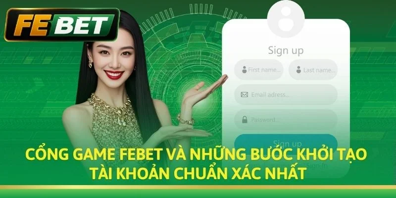 Cổng game Febet và những bước khởi tạo tài khoản chuẩn xác nhất