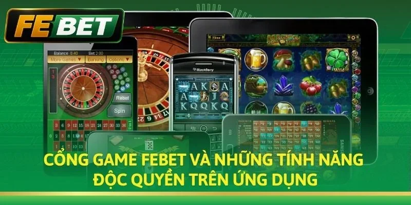Cổng game Febet và những tính năng độc quyền trên ứng dụng