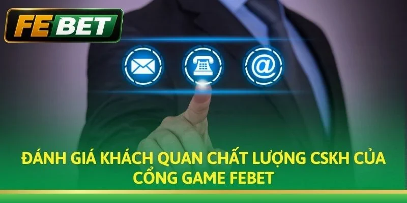 Đánh giá khách quan chất lượng CSKH của cổng game Febet