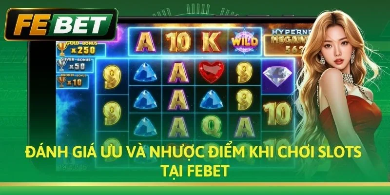 Đánh giá ưu và nhược điểm khi chơi Slots tại Febet