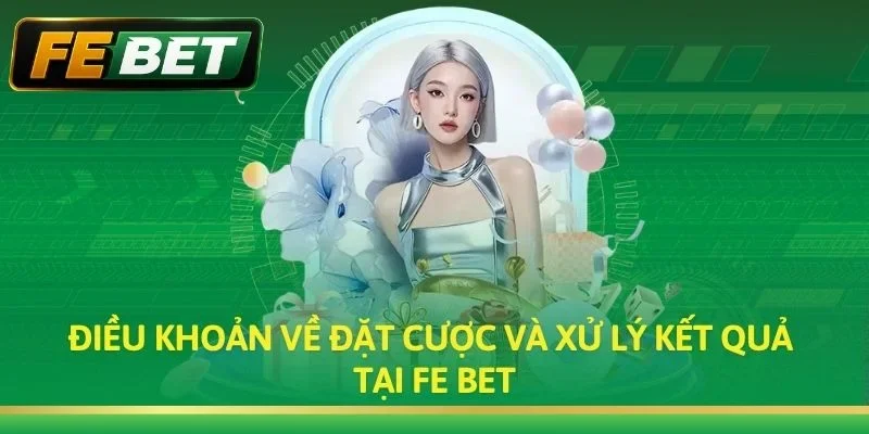 Điều khoản về đặt cược và xử lý kết quả tại Fe bet