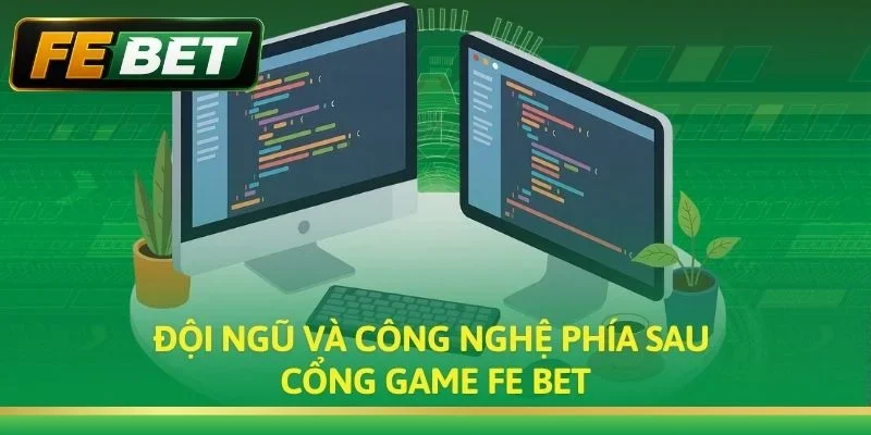 Đội ngũ và công nghệ phía sau cổng game Fe bet