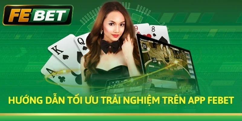 Hướng Dẫn Tối Ưu Trải Nghiệm Trên App Febet