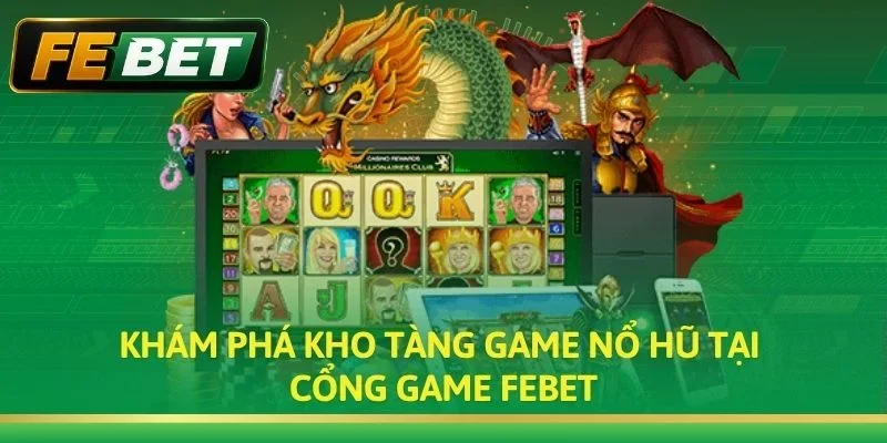 Khám phá kho tàng game nổ hũ tại cổng game Febet
