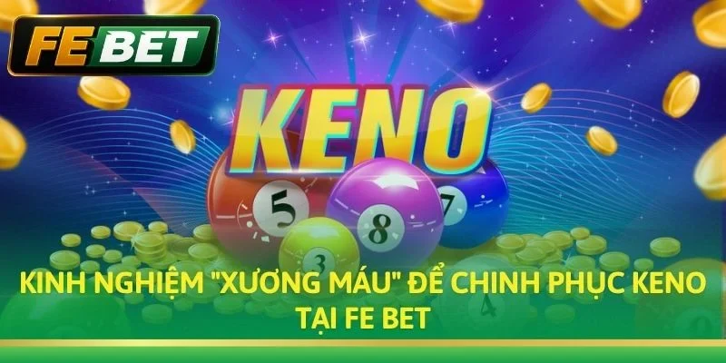Kinh nghiệm "xương máu" để chinh phục Keno tại Fe bet
