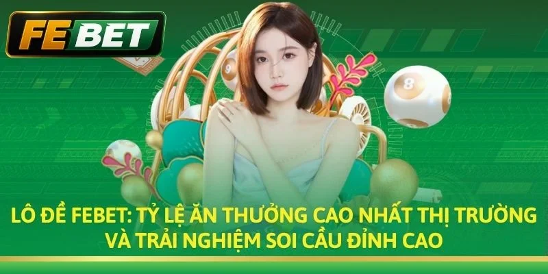 Lô Đề FEBET: Đánh Đề Online Tỷ Lệ 1 Ăn 99 Cao Nhất