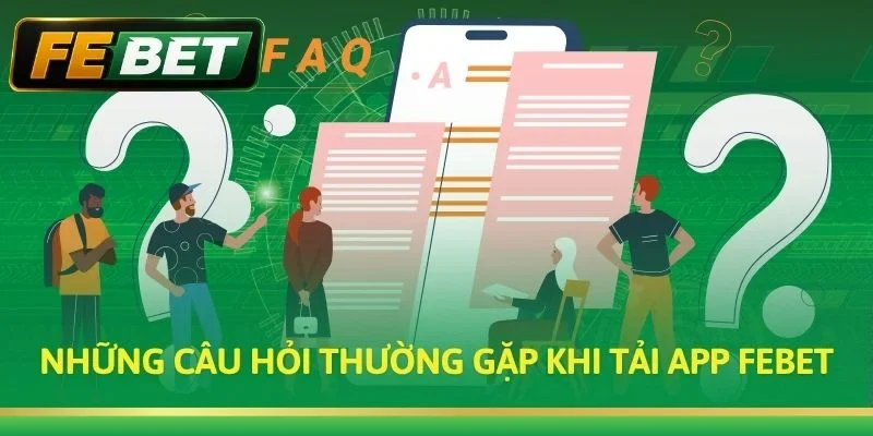 Những câu hỏi thường gặp khi tải App Febet