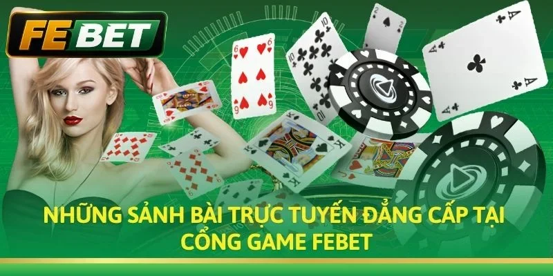 Những sảnh bài trực tuyến đẳng cấp tại cổng game Febet