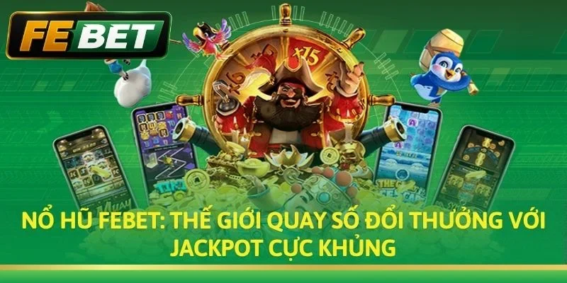Nổ Hũ FEBET: Quay Slot Đổi Thưởng & Săn Jackpot Tiền Tỷ