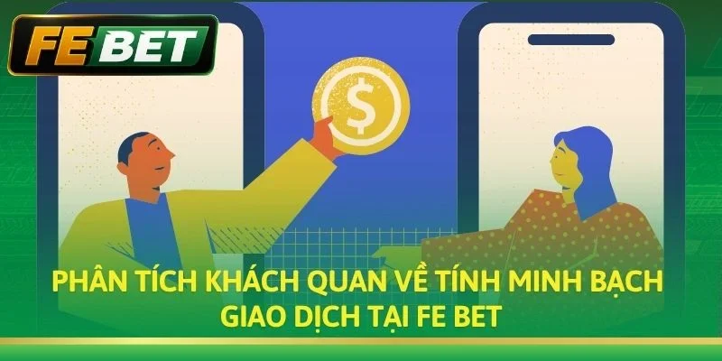 Phân tích khách quan về tính minh bạch giao dịch tại Fe bet