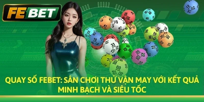 Quay Số FEBET: Game Giải Trí May Mắn Nhận Thưởng Tức Thì
