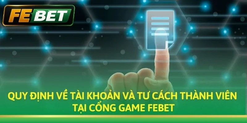 Quy định về tài khoản và tư cách thành viên tại cổng game Febet