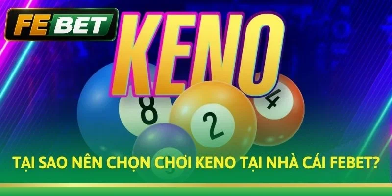 Tại sao nên chọn chơi Keno tại nhà cái Febet?