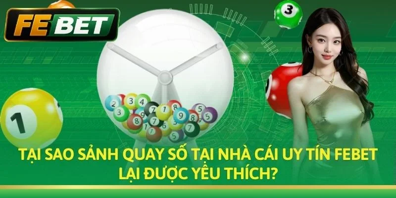 Tại sao sảnh Quay Số tại nhà cái uy tín Febet lại được yêu thích?
