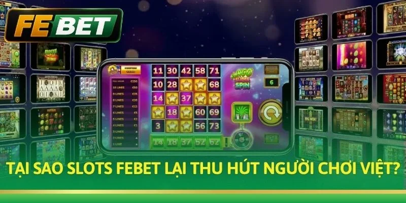 Tại sao Slots FEBET lại thu hút người chơi Việt?