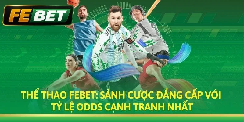 Thể Thao FEBET: Sảnh Cá Độ Bóng Đá Tỷ Lệ Kèo Hấp Dẫn