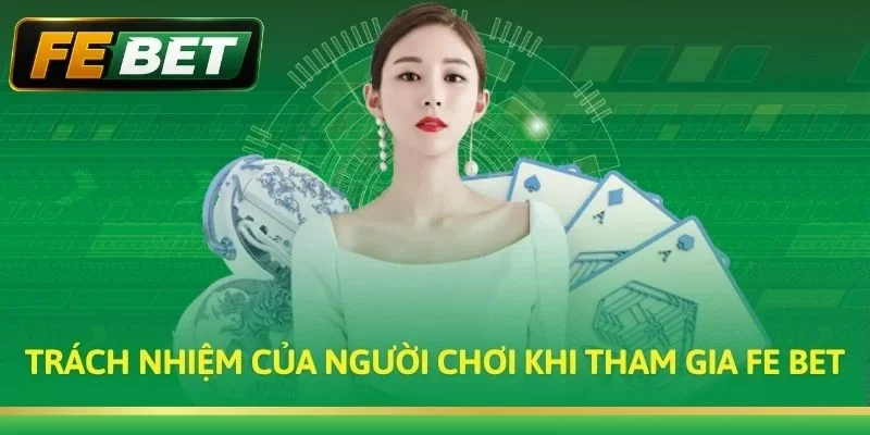 Trách nhiệm của người chơi khi tham gia Fe bet