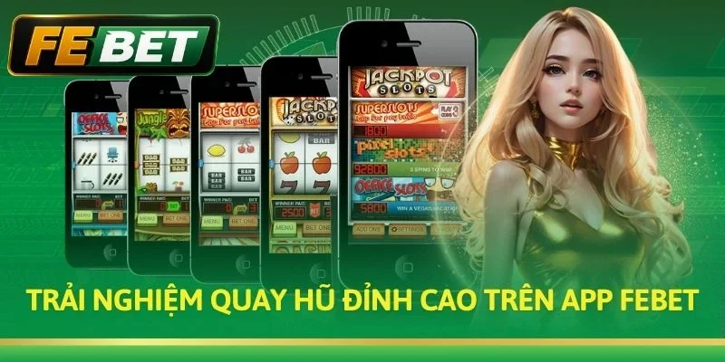 Trải nghiệm quay hũ đỉnh cao trên App Febet